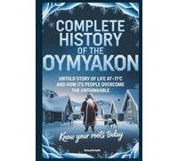Complete History of The OYMYAKON: Know Your Roots Today: Untold Story of Life at -71°C and How Its People Overcome
