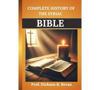 COMPLETE HISTORY OF THE SYRIAC BIBLE: Tracing Its Origin And Profound Influence