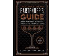Complete Home Bartender's Guide: Tools, Glasses, Techniques, Ingredients, and More Than 800 Recipes for the Perfect Drink