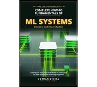 Complete How-To Fundamentals of Machine Learning Systems: Hands-On Path from First Model to Production for New and Career-Switching Engineers