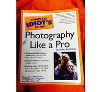 Complete Idiot's Guide to Photography Like a Pro, 2E (The Complete Idiot's Guide)