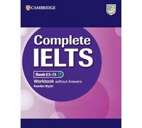 Complete IELTS. Workbook without answers. Complete IELTS 6.57.5 C1. Per le Scuole superiori