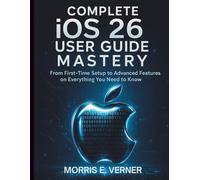 Complete iOS 26 User Guide Mastery: From First-Time Setup to Advanced Features on Everything You Need to Know