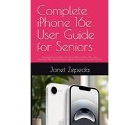 Complete iPhone 16e User Guide for Seniors: Step-by-Step Instructions with Large Print to Make Calls, Send Messages, Take Stunning Photos, Explore AI Features, Stay Safe Online