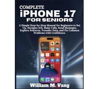Complete iPhone 17 for Seniors: A Simple Step-by-Step Manual for Beginners to Set Up, Navigate iOS, Make Calls, Send Messages, Explore Features, Transfer Data, and Fix Common Problems with Confidence.