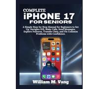 Complete iPhone 17 for Seniors: A Simple Step-by-Step Manual for Beginners to Set Up, Navigate iOS, Make Calls, Send Messages, Explore Features, Transfer Data, and Fix Common Problems with Confidence.