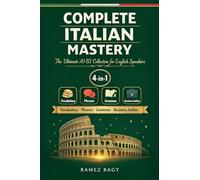Complete Italian Mastery 4-in-1: Vocabulary, Phrases, Grammar & Business: The Ultimate A1-B2 Collection for English Speakers