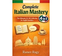 Complete Italian Mastery 4-in-1: Vocabulary, Phrases, Grammar & Business: The Ultimate A1-B2 Collection for English Speakers