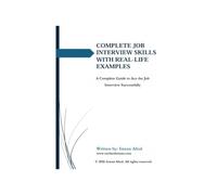 Complete Job Interview Skills with Real-Life Examples: A Complete Guide to Ace the Job Interview Successfully
