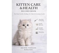 Complete Kitten Care & Health Record Book: TFirst Year Growth, Feeding, Vet Visits & Grooming Tracker - A Practical Breeder-Designed Kitten Log & Care System for new kitten parents