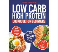 COMPLETE LOW CARB HIGH PROTEIN COOKBOOK FOR BEGINNERS: Healthy, Tasty Meals to Fuel Your Body, Burn Fat, and Build Muscle - Includes a 56-Day Meal Plan