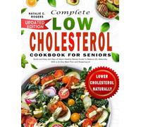 COMPLETE Low Cholesterol Cookbook for seniors: Quick and Easy 365 Days of Heart-Healthy Recipe Guide To Reduce LDL Naturally, With a 25-Day Meal Plan and Shopping List