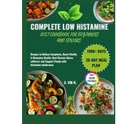 COMPLETE LOW HISTAMINE DIET COOKBOOK FOR BEGINNERS & SENIORS: Recipes to Relieve Symptoms, Boost Vitality & Histamine Health, Heal Chronic illness sufferers & Support People with histamine intolerance