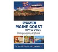 Complete Maine Coast Travel Guide: Discover The Pine Tree State's Best-Kept Secrets, Coastal Towns, Lighthouses, Acadia National Park, Seafood Delights And Scenic Drives
