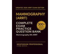 Complete Mammography (ARRT) Exam Question Bank: Mammography: 300+ Practice Questions with Answers & Rationales - Updated 2026 Edition