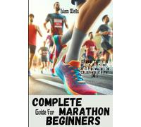 Complete Marathon Guide For Beginners: Expert Training Plans, Nutrition and Motivation to Crush Your First 26.2