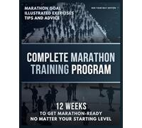 Complete Marathon Training Program: 12 week to get marathon-ready no matter your starting level