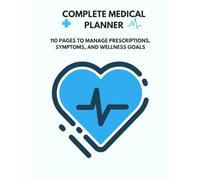 Complete Medical Planner: 110 Pages to Manage Prescriptions, Symptoms, and Wellness Goals: Ideal for chronic illness management, elderly care, or post-surgery tracking.