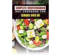 COMPLETE MEDITERRANEAN DIET COOKBOOK FOR SENIORS OVER 60: Delicious, Easy-to-Make Meals for Healthy Aging