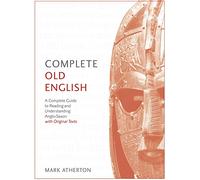 Complete Old English: A Comprehensive Guide to Reading and Understanding Old English, with Original Texts