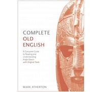 Complete Old English: A Comprehensive Guide to Reading and Understanding Old English, with Original Texts