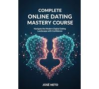 Complete Online Dating Mastery Course: Navigate the Modern Digital Dating Landscape with Confidence: 1