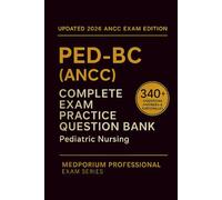Complete PED-BC (ANCC) Exam Question Bank: Pediatric Nursing: 330+ Practice Questions with Answers & Rationales - Updated 2026 Edition