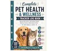 Complete Pet Health & Wellness Tracker Log Book for Dogs & Cats: Record Vet Visits, Vaccination Dates, Medical History, Medication & Diet | Simple Pet Care Journal (7x10, 120 Pages)