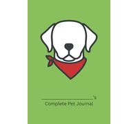 Complete Pet Journal (Labrador Retriever Edition): Track Health, Wellness, and Daily Care for Your Dog (Green Cover)