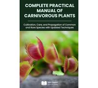 Complete Practical Manual of Carnivorous Plants: Cultivation, Care, and Propagation of Common and Rare Species with Updated Techniques