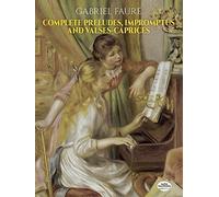 Complete Preludes, Impromptus and Valses-Caprices (Dover Music for Piano) by Gabriel Fauré (1988-12-01)