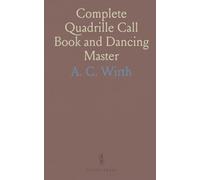 Complete Quadrille Call Book and Dancing Master: Guide to Square and Round Dances, Steps, and Ballroom Etiquette
