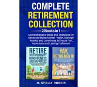 Complete Retirement Collection, 2 Books In 1: Comprehensive Steps and Strategies for Seniors to Boost Mental Health, Manage Anxiety and Loneliness, & Ensure Fun, Adventure, and Lasting Fulfillment