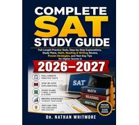 Complete Sat Study Guide: Full-Length Practice Tests, Step-by-Step Explanations, Study Plans, Math, Reading & Writing Review, Proven Strategies, and Test-Day Tips for Higher Scores in 2026-2027.
