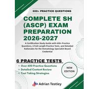 COMPLETE SH (ASCP) EXAM PREPARATION 2026-2027: A Certification Study Guide with 600+ Practice Questions, 6 Full-Length Practice Tests, and Detailed ... the Hematology Specialist Board Credential
