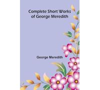 Complete Short Works of George Meredith