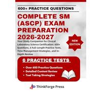 COMPLETE SM (ASCP) EXAM PREPARATION 2026-2027: Your Study Companion for Clinical Laboratory Science Certification: 600+ Questions, 6 Full-Length ... Management Strategies, and In-Depth Review