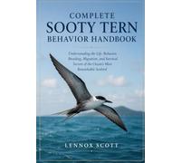 COMPLETE SOOTY TERN BEHAVIOR HANDBOOK: Understanding the Life, Behavior, Breeding, Migration, and Survival Secrets of the Ocean’s Most Remarkable Seabird