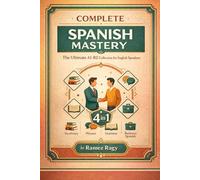 Complete Spanish Mastery 4-in-1: Vocabulary, Phrases, Grammar & Business: The Ultimate A1-B2 Collection for English Speakers