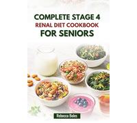 COMPLETE STAGE 4 RENAL DIET COOKBOOK FOR SENIORS: Nutritionally Balanced Recipes to Support Kidney Function