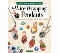 Complete Starter Guide to Wire Wrapping Pendants: Essential Techniques, Wirework Skills, Stone Setting Methods, and Step-by-Step Jewelry Projects for Beginners (Fox Chapel Publishing)