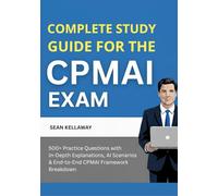 Complete Study Guide for the CPMAI Exam: 500+ Practice Questions with In-Depth Explanations, AI Scenarios & End-to-End CPMAI Framework Breakdown