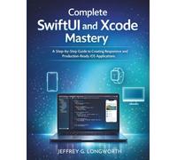 Complete SwiftUI and Xcode Mastery: A Step-by-Step Guide to Creating Responsive and Production-Ready iOS Applications: 1