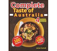 Complete Taste of Australia Cookbook: Authentic Recipes for Traditional Australian Dishes, Local Ingredients, and Iconic Flavours from Every Region