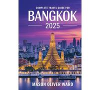 Complete Travel Guide for Bangkok 2025: Iconic Sites, Hidden Finds, Local Recommendations, Hotels, Restaurants, Shopping, and Fun Activities