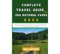 Complete Travel Guide to USA National Parks: Discover All America's 63 Destinations of Natural Wonders: Detailed Maps, What to See and Do, Insider Tips, Facts, Top Trails, Campgrounds, and More