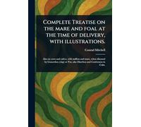 Complete Treatise on the Mare and Foal at the Time of Delivery, With Illustrations.