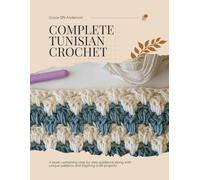 Complete Tunisian Crochet: A book containing step by step guidance along with unique patterns and inspiring craft projects