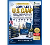 Complete U.S. GAAP From Fundamentals to Professional Practice: Financial Reporting, Journal Entries, Advanced Accounting Topics, Audit Risk, and Professional Decision-Making