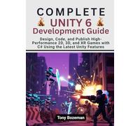 Complete Unity 6 Development Guide: Design, Code, and Publish High-Performance 2D, 3D, and XR Games with C# Using the Latest Unity Features